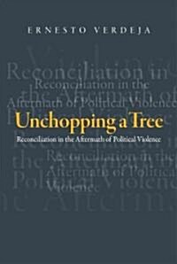 Unchopping a Tree: Reconciliation in the Aftermath of Political Violence (Hardcover)