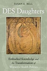 Des Daughters, Embodied Knowledge, and the Transformation of Womens Health Politics in the Late Twentieth Century (Paperback)