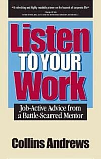 Listen to Your Work: Job-Active Advice from a Battle-Scarred Mentor (Paperback)