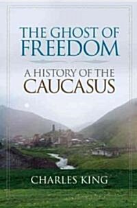 The Ghost of Freedom: A History of the Caucasus (Paperback)