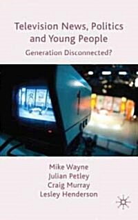 Television News, Politics and Young People : Generation Disconnected? (Hardcover)