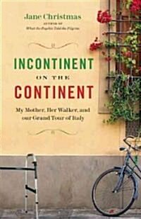 Incontinent on the Continent: My Mother, Her Walker, and Our Grand Tour of Italy (Paperback)