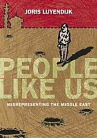 People Like Us: Misrepresenting the Middle East (Paperback)