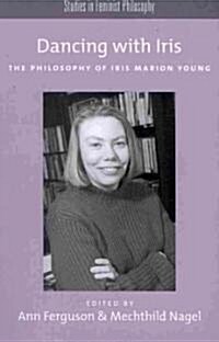 Dancing with Iris: The Philosophy of Iris Marion Young (Paperback)