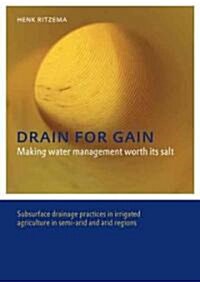 Drain for Gain: Making Water Management Worth its Salt : Subsurface Drainage Practices in Irrigated Agriculture in Semi-Arid and Arid Regions (Paperback)