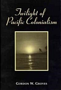 Twilight of Pacific Colonialism (Hardcover)