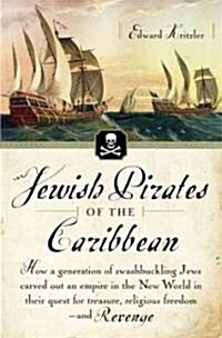 Jewish Pirates of the Caribbean: How a Generation of Swashbuckling Jews Carved Out an Empire in the New World in Their Quest for Treasure, Religious F (Paperback)