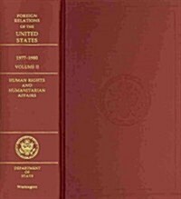 Foreign Relations of the United States, 1977-1980, Volume II, Human Rights and Humanitarian Affairs: Human Rights and Humanitarian Affairs (Hardcover, None, First)