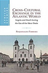 Cross-Cultural Exchange in the Atlantic World : Angola and Brazil during the Era of the Slave Trade (Paperback)