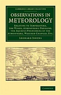 Observations in Meteorology : Relating to Temperature, the Winds, Atmospheric Pressure, the Aqueous Phenomena of the Atmosphere, Weather-Changes, etc. (Paperback)