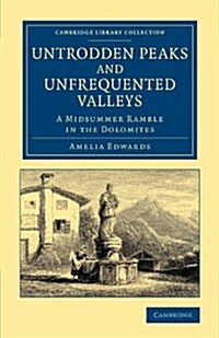 Untrodden Peaks and Unfrequented Valleys : A Midsummer Ramble in the Dolomites (Paperback)