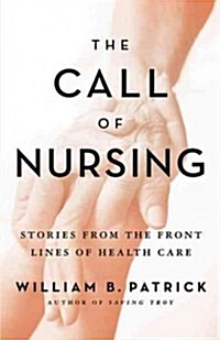 The Call of Nursing: Stories from the Front Lines of Health Care (Paperback)