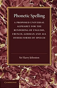 Phonetic Spelling : A Proposed Universal Alphabet for the Rendering of English, French, German and All Other Forms of Speech (Paperback)