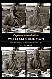 Orpheus in Manhattan: William Schuman and the Shaping of Americas Musical Life (Paperback)