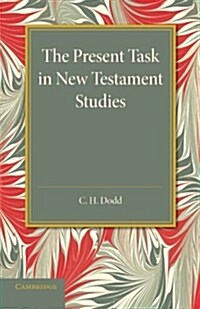 The Present Task in New Testament Studies : An Inaugural Lecture Delivered in the Divinity School on Tuesday 2 June 1936 (Paperback)