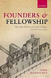 Founders and Fellowship : The Early History of Exeter College, Oxford, 1314-1592 (Hardcover)