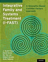 Integrative Family and Systems Treatment (I-FAST): A Strengths-Based Common Factors Approach (Paperback)