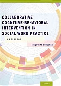 Collaborative Cognitive Behavioral Intervention in Social Work Practice: A Workbook: A Workbook (Paperback)