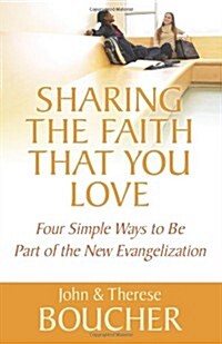 Sharing the Faith That You Love: Four Simple Ways to Be Part of the New Evangelization (Paperback)