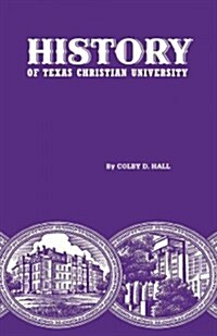 History of Texas Christian University: A College of the Cattle Frontier (Hardcover)