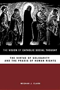 The Vision of Catholic Social Thought: The Virtue of Solidarity and the Praxis of Human Rights (Paperback)