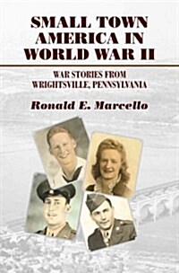 Small Town America in World War II: War Stories from Wrightsville, Pennsylvania (Hardcover)