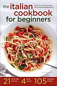 The Italian Cookbook for Beginners: Over 100 Classic Recipes with Everyday Ingredients (Paperback)