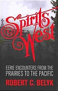 Spirits of the West: Eerie Encounters from the Prairies to the Pacific (Paperback)