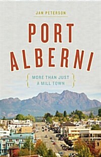 Port Alberni: More Than Just a Mill Town (Paperback)