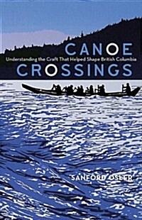 Canoe Crossings: Understanding the Craft That Helped Shape British Columbia (Paperback)