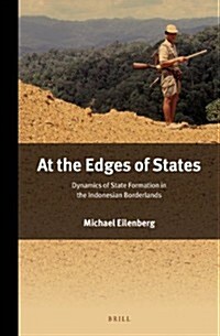 At the Edges of States: Dynamics of State Formation in the Indonesian Borderlands (Hardcover)