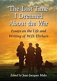 The Last Time I Dreamed about the War: Essays on the Life and Writing of W.D. Ehrhart (Paperback)