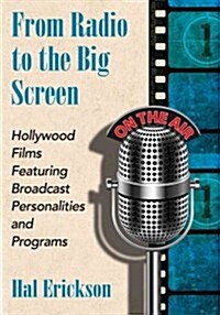 From Radio to the Big Screen: Hollywood Films Featuring Broadcast Personalities and Programs (Paperback)