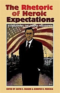 The Rhetoric of Heroic Expectations: Establishing the Obama Presidency (Hardcover)