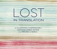 Lost in translation : an illustrated compendium of untranslatable words from around the world First edition