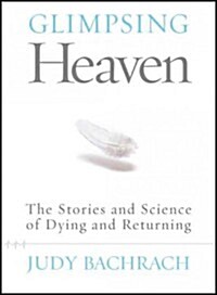 Glimpsing Heaven: The Stories and Science of Life After Death (Hardcover)