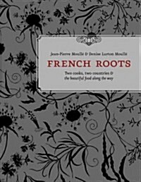 French Roots: Two Cooks, Two Countries, and the Beautiful Food Along the Way [a Cookbook] (Hardcover)