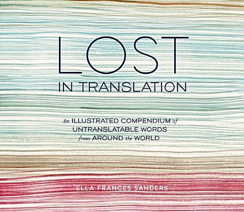 Lost in Translation: An Illustrated Compendium of Untranslatable Words from Around the World (Hardcover)