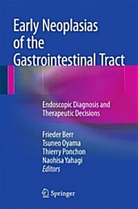 Early Neoplasias of the Gastrointestinal Tract: Endoscopic Diagnosis and Therapeutic Decisions (Hardcover, 2014)