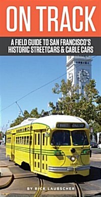 On Track: A Field Guide to San Franciscoas Historic Streetcars and Cable Cars (Paperback)