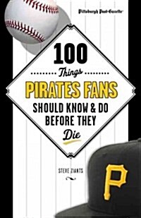 100 Things Pirates Fans Should Know & Do Before They Die (Paperback)