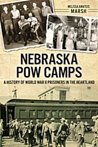 Nebraska POW Camps: A History of World War II Prisoners in the Heartland (Paperback)