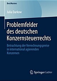 Problemfelder Des Deutschen Konzernsteuerrechts: Betrachtung Der Verrechnungspreise in International Agierenden Konzernen (Paperback, 2014)