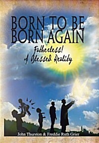 Born to Be Born Again: Fatherless! a Blessed Reality (Hardcover)