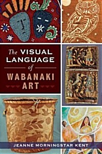 The Visual Language of Wabanaki Art (Paperback)