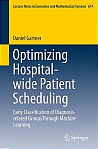 Optimizing Hospital-Wide Patient Scheduling: Early Classification of Diagnosis-Related Groups Through Machine Learning (Paperback, 2014)