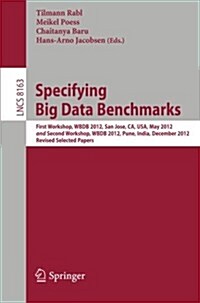 Specifying Big Data Benchmarks: First Workshop, Wbdb 2012, San Jose, CA, USA, May 8-9, 2012 and Second Workshop, Wbdb 2012, Pune, India, December 17-1 (Paperback, 2014)