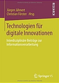 Technologien F? Digitale Innovationen: Interdisziplin?e Beitr?e Zur Informationsverarbeitung (Paperback, 2014)