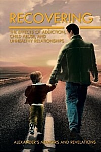 Recovering: The Effects of Addiction, Child Abuse, and Unhealthy Relationships (Paperback)