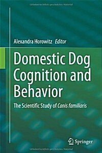 Domestic Dog Cognition and Behavior: The Scientific Study of Canis Familiaris (Hardcover, 2014)